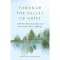 Through the Valley of Grief: A 365-Day Devotional of Spiritual Practices for Hope in Suffering - Hardcover