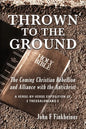 Thrown to the Ground: The Coming Christian Rebellion and Alliance with the Antichrist - Paperback