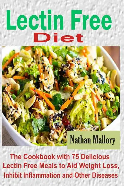 Lectin Free Diet: The Cookbook with 75 Delicious Lectin Free Meals to Aid Weight Loss, Inhibit Inflammation and Other Diseases - Paperback