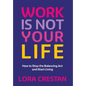 Work Is Not Your Life: How to Stop the Balancing Act and Start Living - Hardcover