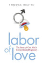 Labor of Love: The Story of One Man's Extraordinary Pregnancy - Paperback