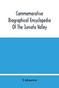 Commemorative Biographical Encyclopedia Of The Juniata Valley: Comprising The Counties Of Huntingdon, Mifflin, Juniata And Perry, Pennsylvania, Contai - Paperback