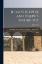 Judah's Sceptre and Joseph's Birthright; an Analysis of the Prophecies of Scripture in Regard to the Regard to the Royal Family of Judah and the Many - Paperback