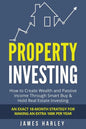Property Investing: How to Create Wealth and Passive Income Through Smart Buy & Hold Real Estate Investing. An Exact 18-Month Strategy for - Paperback