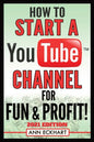 How To Start a YouTube Channel for Fun & Profit 2021 Edition: The Ultimate Guide To Filming, Uploading & Promoting Your Videos for Maximum Income - Paperback