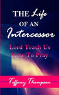 The Life Of An Intercessor: Teach Us How To Pray - Paperback