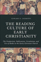 The Reading Culture of Early Christianity: The Production, Publication, Circulation, and Use of Books in the Early Christian Church - Paperback