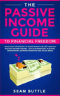 The Passive Income Guide to Financial Freedom: Ideas and Strategies to Make Money Online Through Multiple Income Streams - Affiliate Marketing, Bloggi - Paperback