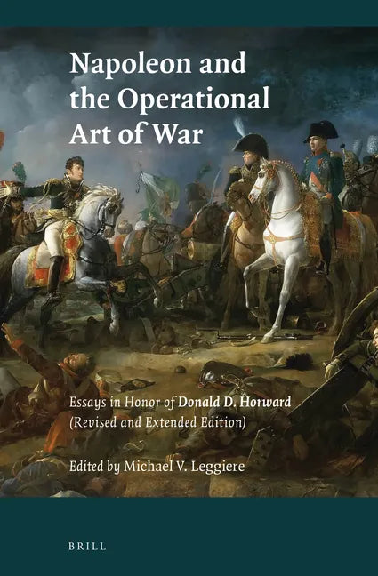 Napoleon and the Operational Art of War: Essays in Honor of Donald D. Horward. (Revised and Extended Edition) - Paperback