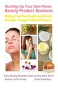 Starting Up Your Own Home Beauty Product Business - Making Your Own Health and Beauty Remedies Through Traditional Recipes - Paperback