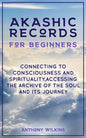 Akashic Records for Beginners: Connecting to Consciousness and Spirituality, Accessing the Archive of the Soul and its Journey - Paperback