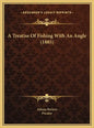 A Treatise Of Fishing With An Angle (1885) - Hardcover