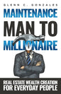 Maintenance Man to Millionaire: Real Estate Wealth Creation for Everyday People - Paperback