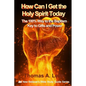 How Can I Get the Holy Spirit Today: 100% Way to the Baptism - Key to Gifts and Power - Paperback