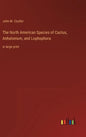The North American Species of Cactus, Anhalonium, and Lophophora: in large print - Hardcover