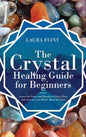 The Crystal Healing Guide for Beginners: Learn the Power and Rituals to Clean, Clear, and Activate Your Heart, Mind, and Soul - Hardcover