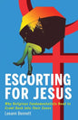 Escorting for Jesus: Why Religious Fundamentalists Need to Crawl Back to Their Caves - Paperback