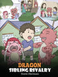 Dragon Sibling Rivalry: Help Your Dragons Get Along. A Cute Children Stories to Teach Kids About Sibling Relationships. - Hardcover