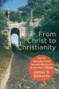 From Christ to Christianity: How the Jesus Movement Became the Church in Less Than a Century - Paperback