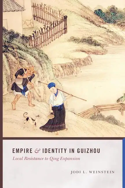 Empire and Identity in Guizhou: Local Resistance to Qing Expansion - Paperback