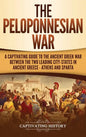 The Peloponnesian War: A Captivating Guide to the Ancient Greek War Between the Two Leading City-States in Ancient Greece - Athens and Sparta - Hardcover