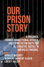 Our Prison Story: A Prisoner, Former Correctional Officer, and Crime Victim Unite for Restorative Justice in America's Prisons. - Paperback