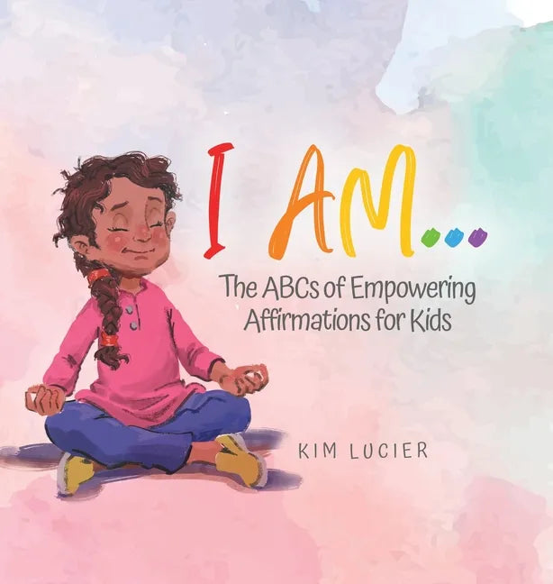 I Am...: The ABCs of Empowering Affirmations for Kids - Hardcover