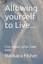 Allowing Yourself to Live...: First Edition Coffee Table Book - Paperback