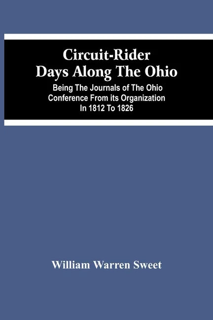 Circuit-Rider Days Along The Ohio; Being The Journals Of The Ohio Conference From Its Organization In 1812 To 1826 - Paperback