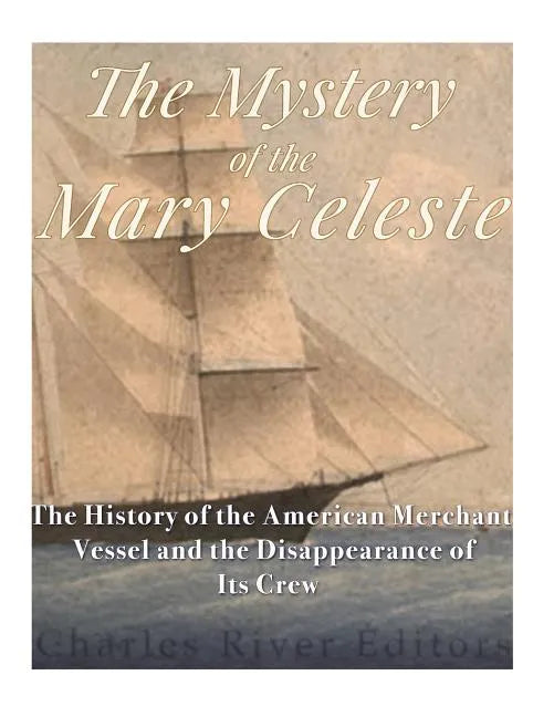 The Mystery of the Mary Celeste: The History of the American Merchant Vessel and the Disappearance of Its Crew - Paperback