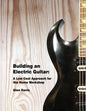 Building an Electric Guitar: A Low Cost Approach for the Home Workshop - Paperback