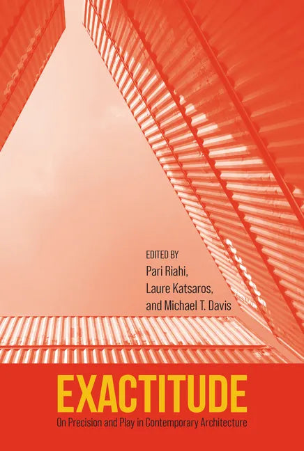 Exactitude: On Precision and Play in Contemporary Architecture - Paperback