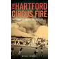 The Hartford Circus Fire: Tragedy Under the Big Top - Hardcover