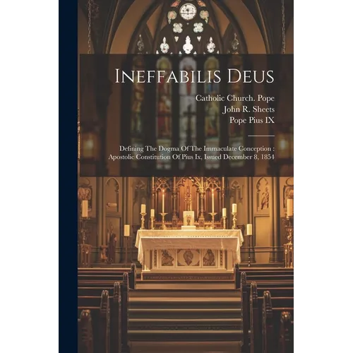 Ineffabilis Deus: Defining The Dogma Of The Immaculate Conception: Apostolic Constitution Of Pius Ix, Issued December 8, 1854 - Paperback