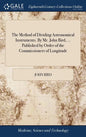 The Method of Dividing Astronomical Instruments. By Mr. John Bird, ... Published by Order of the Commissioners of Longitude - Hardcover