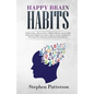 Happy Brain Habits: Discover over 7 Highly Effective Atomic High Performance Habits and Achieve Success in Life and Business, Overcome Pro - Paperback