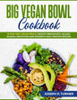 Big Vegan Bowl Cookbook: 70 One-Dish Vegan Meals, Healthy Breakfasts, Salads, Quinoa, Smoothies and Desserts High-protein Recipes (with picture - Paperback