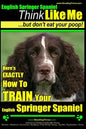 English Springer Spaniel Think Like Me, But Don't Eat Your Poop!: Here's Exactly How To Train Your English Springer Spaniel - Paperback