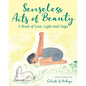 Senseless Acts of Beauty: A Book of Love, Light and Yoga - Paperback