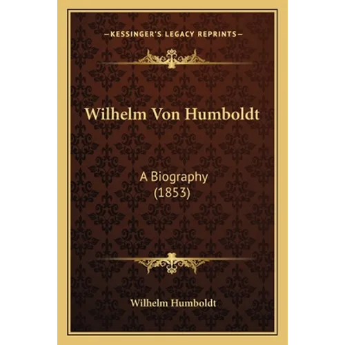 Wilhelm Von Humboldt: A Biography (1853) - Paperback
