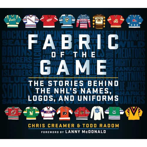 Fabric of the Game: The Stories Behind the Nhl's Names, Logos, and Uniforms - Hardcover