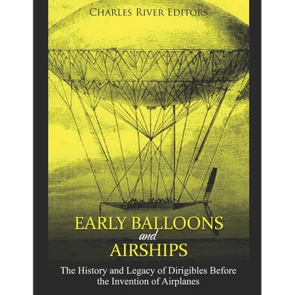 Early Balloons and Airships: The History and Legacy of Dirigibles Before the Invention of Airplanes - Paperback