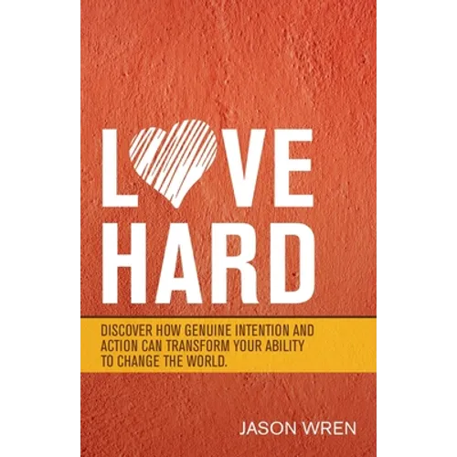 Love Hard: Discover How Genuine Intention and Action Can Transform Your Ability to Change the World. - Paperback