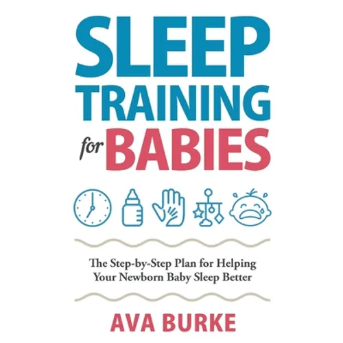 Sleep Training for Babies: The Step-By-Step Plan for Helping Your Newborn Baby Sleep Better - Paperback