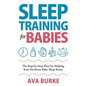 Sleep Training for Babies: The Step-By-Step Plan for Helping Your Newborn Baby Sleep Better - Paperback