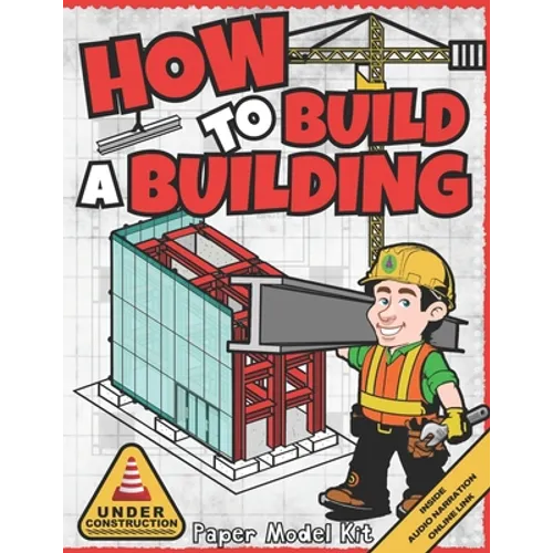 How To Build A Building: Paper Model Kit For Kids To Learn Construction Methods and Building Techniques - Paperback