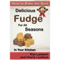 How to Bake the Best Delicious Fudge for All Seasons - In Your Kitchen - Paperback