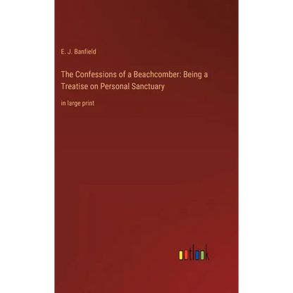 The Confessions of a Beachcomber: Being a Treatise on Personal Sanctuary: in large print - Hardcover