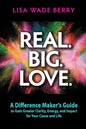 Real. Big. Love.: The Difference Maker's Guide to Gain Greater Clarity, Energy and Impact for Your Cause and Life - Paperback