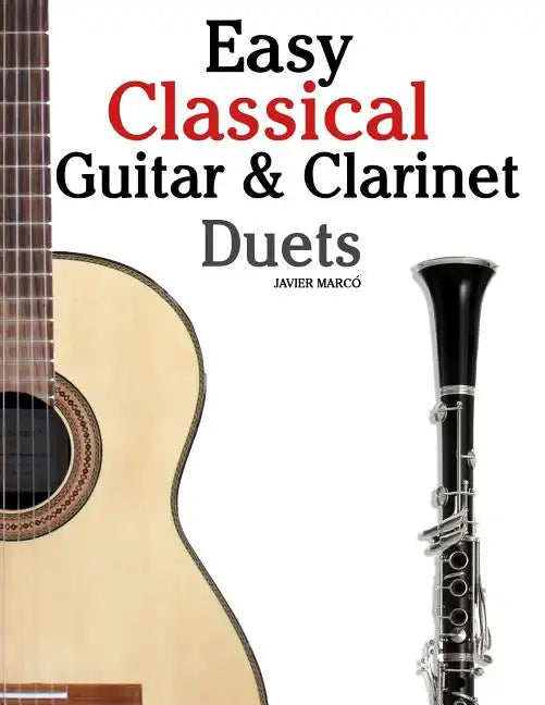 Easy Classical Guitar & Clarinet Duets: Featuring Music of Beethoven, Bach, Wagner, Handel and Other Composers. in Standard Notation and Tablature - Paperback